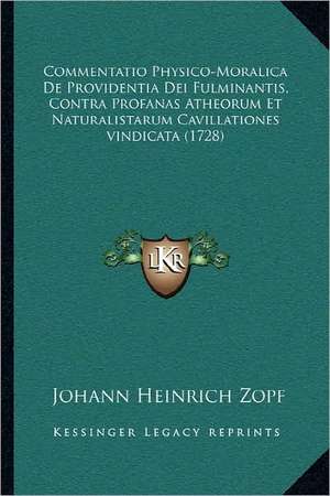 Commentatio Physico-Moralica De Providentia Dei Fulminantis, Contra Profanas Atheorum Et Naturalistarum Cavillationes vindicata (1728) de Johann Heinrich Zopf