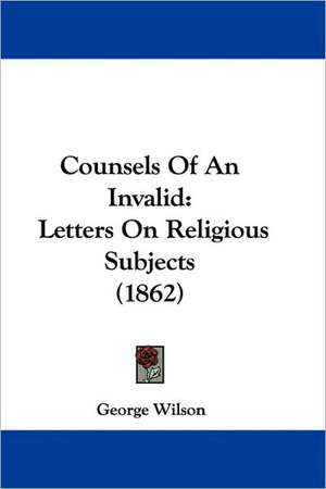 Counsels Of An Invalid de George Wilson