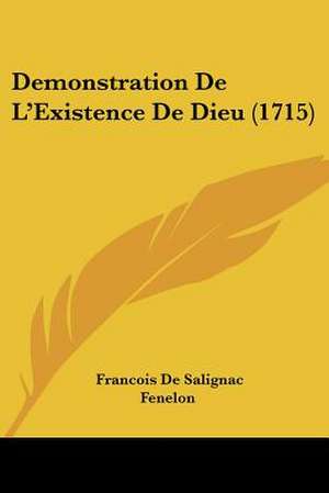 Demonstration De L'Existence De Dieu (1715) de Francois De Salignac Fenelon