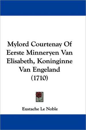 Mylord Courtenay Of Eerste Minneryen Van Elisabeth, Koninginne Van Engeland (1710) de Eustache Le Noble