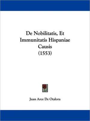 De Nobilitatis, Et Immunitatis Hispaniae Causis (1553) de Juan Arce De Otalora