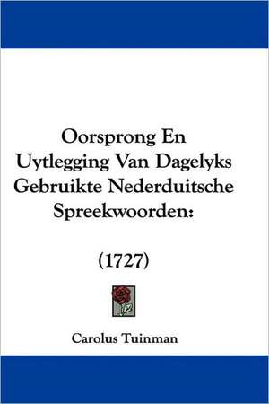 Oorsprong En Uytlegging Van Dagelyks Gebruikte Nederduitsche Spreekwoorden de Carolus Tuinman