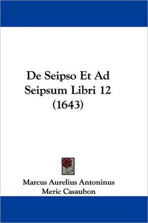 De Seipso Et Ad Seipsum Libri 12 (1643) de Marcus Aurelius Antoninus