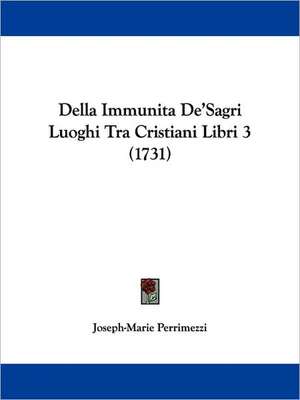 Della Immunita De'Sagri Luoghi Tra Cristiani Libri 3 (1731) de Joseph-Marie Perrimezzi