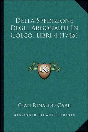 Della Spedizione Degli Argonauti In Colco, Libri 4 (1745) de Gian Rinaldo Carli