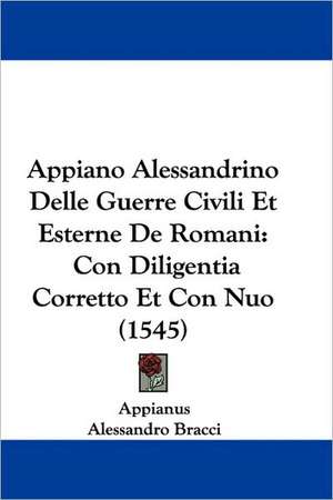 Appiano Alessandrino Delle Guerre Civili Et Esterne De Romani de Appianus