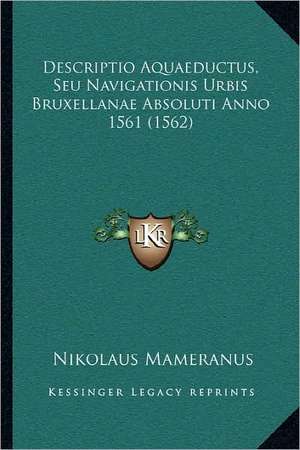 Descriptio Aquaeductus, Seu Navigationis Urbis Bruxellanae Absoluti Anno 1561 (1562) de Nikolaus Mameranus