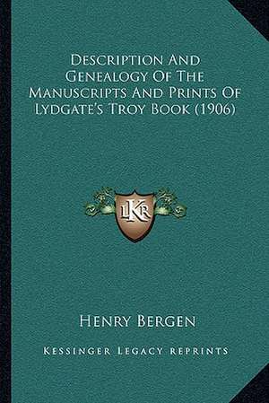 Description And Genealogy Of The Manuscripts And Prints Of Lydgate's Troy Book (1906) de Henry Bergen