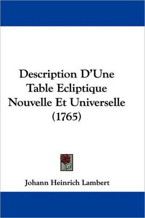 Description D'Une Table Ecliptique Nouvelle Et Universelle (1765) de Johann Heinrich Lambert