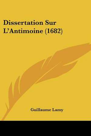 Dissertation Sur L'Antimoine (1682) de Guillaume Lamy