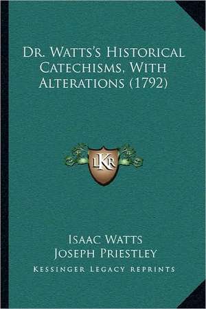 Dr. Watts's Historical Catechisms, With Alterations (1792) de Isaac Watts