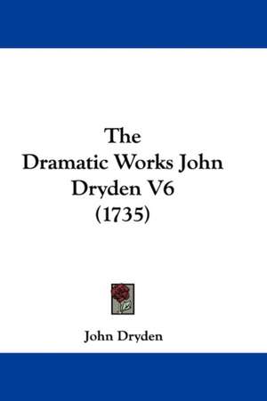 The Dramatic Works John Dryden V6 (1735) de John Dryden