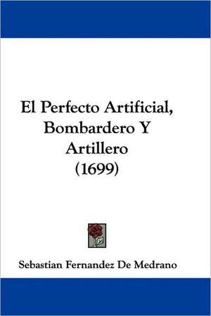 El Perfecto Artificial, Bombardero Y Artillero (1699) de Sebastian Fernandez De Medrano