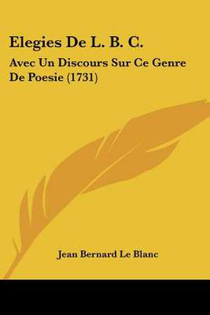 Elegies De L. B. C. de Jean Bernard Le Blanc