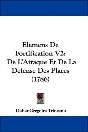Elemens De Fortification V2 de Didier-Gregoire Trincano