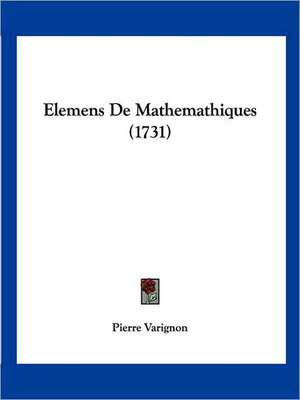 Elemens De Mathemathiques (1731) de Pierre Varignon