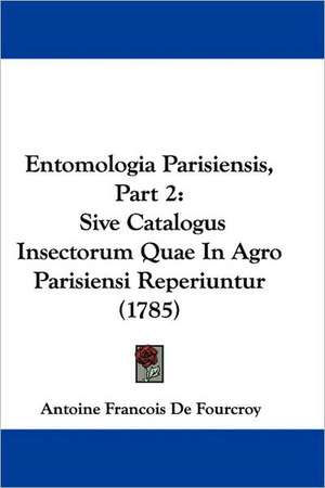 Entomologia Parisiensis, Part 2 de Antoine Francois De Fourcroy