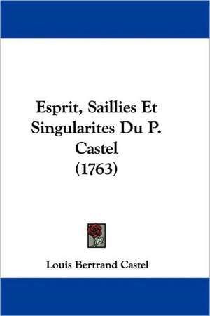 Esprit, Saillies Et Singularites Du P. Castel (1763) de Louis Bertrand Castel