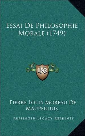 Essai de Philosophie Morale (1749) de Pierre Louis Moreau De Maupertuis