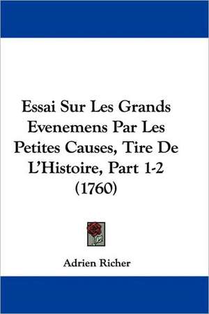 Essai Sur Les Grands Evenemens Par Les Petites Causes, Tire De L'Histoire, Part 1-2 (1760) de Adrien Richer