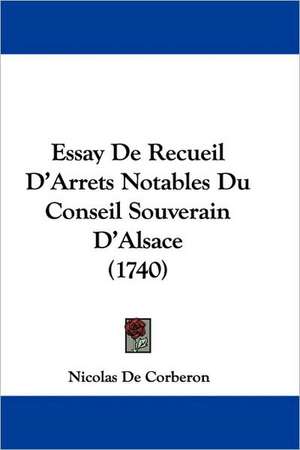 Essay De Recueil D'Arrets Notables Du Conseil Souverain D'Alsace (1740) de Nicolas De Corberon