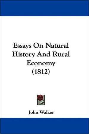 Essays On Natural History And Rural Economy (1812) de John Walker