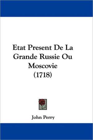 Etat Present de La Grande Russie Ou Moscovie (1718) de John Perry