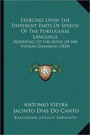 Exercises Upon The Different Parts Of Speech Of The Portuguese Language de Antonio Vieyra