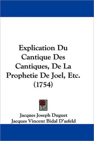 Explication Du Cantique Des Cantiques, De La Prophetie De Joel, Etc. (1754) de Jacques Joseph Duguet