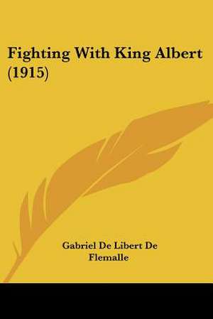 Fighting With King Albert (1915) de Gabriel De Libert De Flemalle