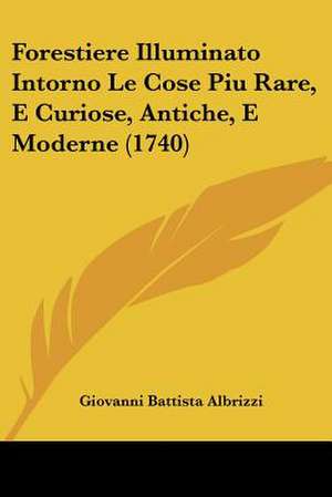 Forestiere Illuminato Intorno Le Cose Piu Rare, E Curiose, Antiche, E Moderne (1740) de Giovanni Battista Albrizzi