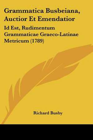 Grammatica Busbeiana, Auctior Et Emendatior de Richard Busby