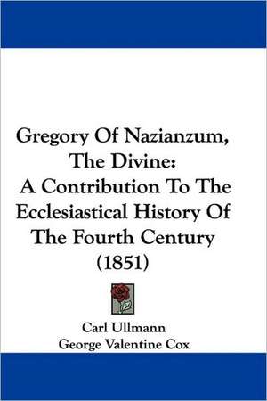 Gregory Of Nazianzum, The Divine de Carl Ullmann