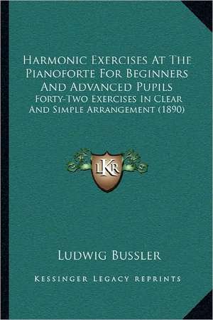 Harmonic Exercises At The Pianoforte For Beginners And Advanced Pupils de Ludwig Bussler