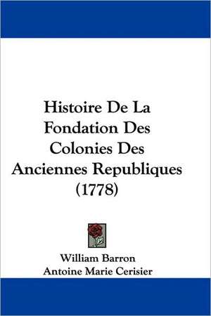 Histoire De La Fondation Des Colonies Des Anciennes Republiques (1778) de William Barron