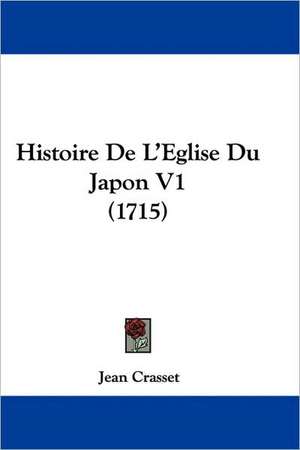 Histoire De L'Eglise Du Japon V1 (1715) de Jean Crasset