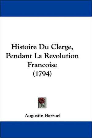 Histoire Du Clerge, Pendant La Revolution Francoise (1794) de Augustin Barruel