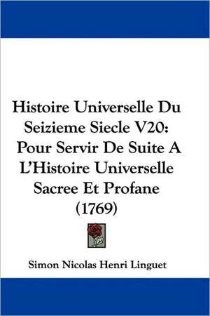 Histoire Universelle Du Seizieme Siecle V20 de Simon Nicolas Henri Linguet