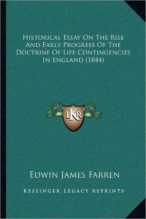 Historical Essay On The Rise And Early Progress Of The Doctrine Of Life Contingencies In England (1844) de Edwin James Farren