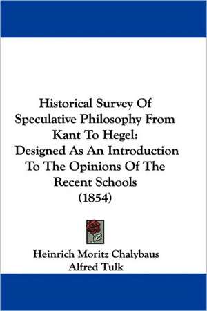 Historical Survey Of Speculative Philosophy From Kant To Hegel de Heinrich Moritz Chalybaus