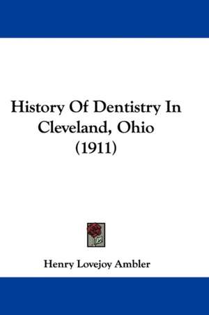 History Of Dentistry In Cleveland, Ohio (1911) de Henry Lovejoy Ambler