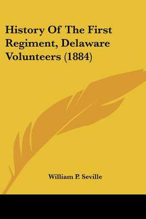 History Of The First Regiment, Delaware Volunteers (1884) de William P. Seville