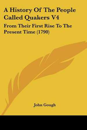 A History Of The People Called Quakers V4 de John Gough