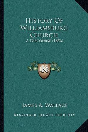 History Of Williamsburg Church de James A. Wallace