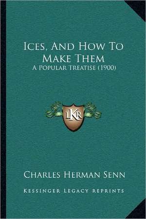 Ices, And How To Make Them de Charles Herman Senn