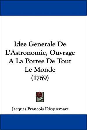 Idee Generale De L'Astronomie, Ouvrage A La Portee De Tout Le Monde (1769) de Jacques Francois Dicquemare