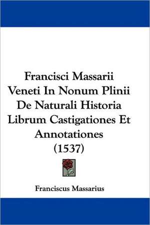 Francisci Massarii Veneti In Nonum Plinii De Naturali Historia Librum Castigationes Et Annotationes (1537) de Franciscus Massarius