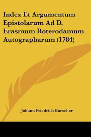 Index Et Argumentum Epistolarum Ad D. Erasmum Roterodamum Autographarum (1784) de Johann Friedrich Burscher