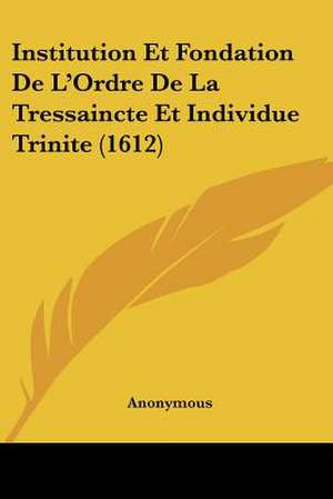 Institution Et Fondation De L'Ordre De La Tressaincte Et Individue Trinite (1612) de Anonymous