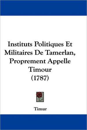 Instituts Politiques Et Militaires De Tamerlan, Proprement Appelle Timour (1787) de Timur